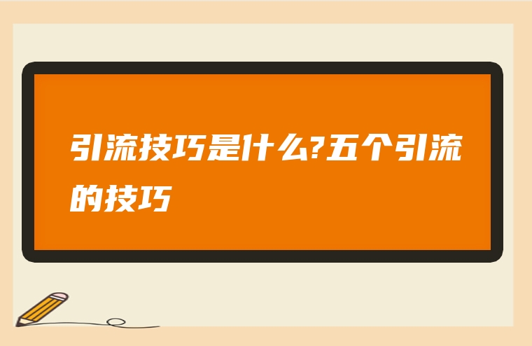 引流技巧是什么?五个引流的技巧