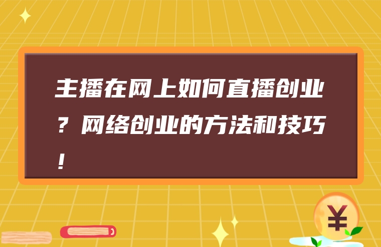 主播在网上如何直播创业？网络创业的方法和技巧！