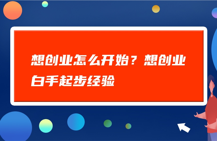 想创业怎么开始？想创业白手起步经验