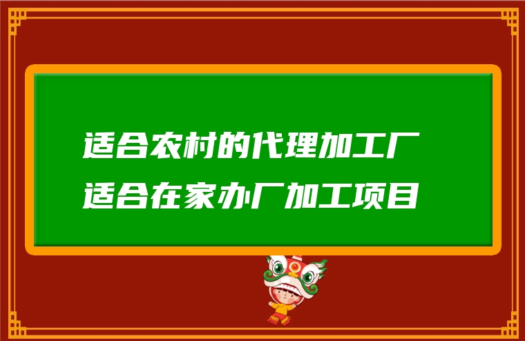 适合农村的代理加工厂 适合在家办厂加工项目