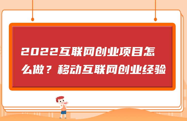 2022互联网创业项目怎么做？移动互联网创业经验