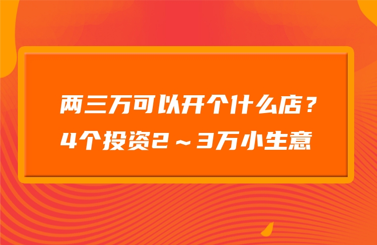 两三万可以开个什么店？4个投资2～3万小生意