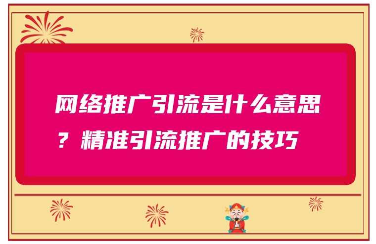 网络推广引流是什么意思？精准引流推广的技巧