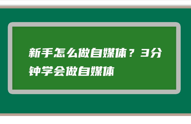 新手怎么做自媒体？3分钟学会做自媒体