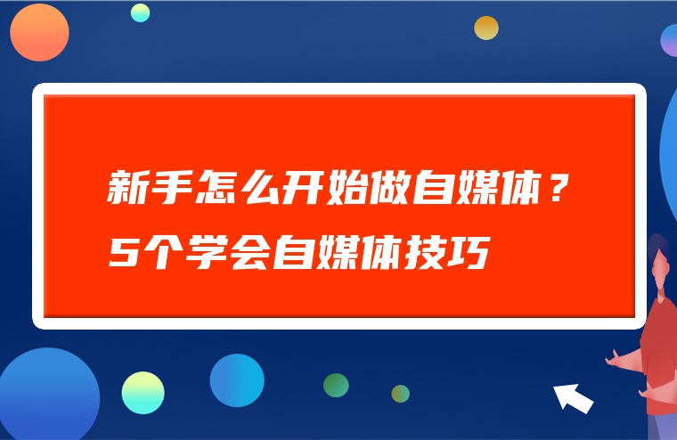 新手怎么开始做自媒体？5个学会自媒体技巧