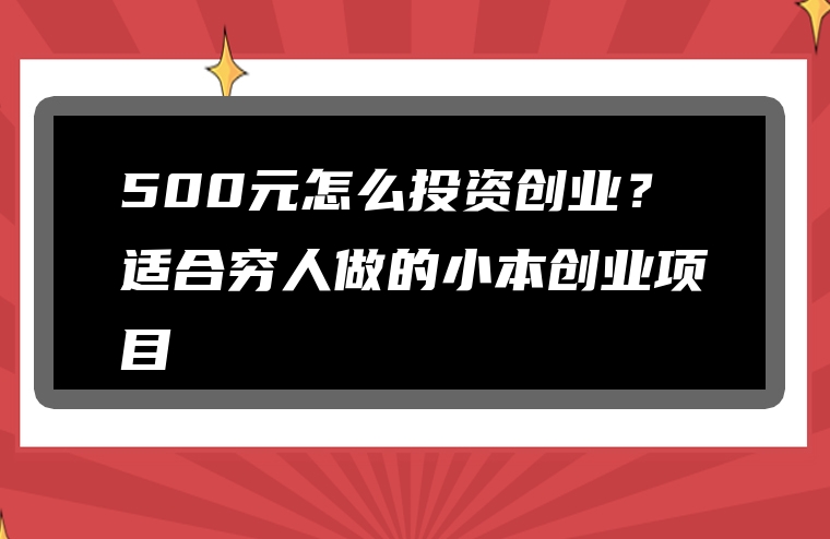 500元怎么投资创业？适合穷人做的小本创业项目