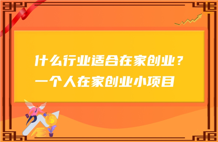 什么行业适合在家创业？一个人在家创业小项目