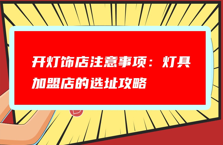 开灯饰店注意事项：灯具加盟店的选址攻略