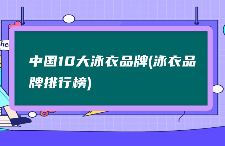 中国10大泳衣品牌(泳衣品牌排行榜)