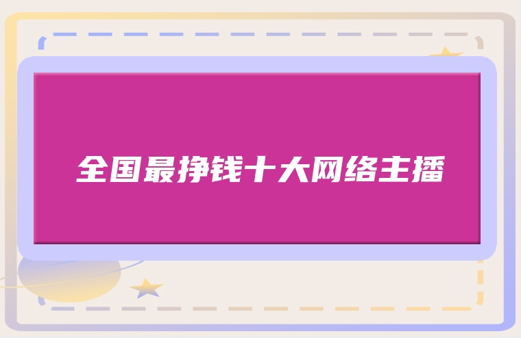 全国最挣钱十大网络主播