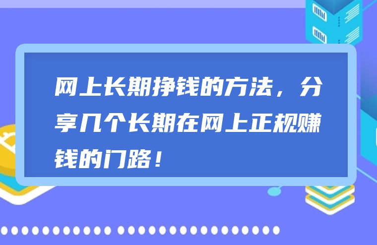 网上长期挣钱的方法，分享几个长期在网上正规赚钱的门路！