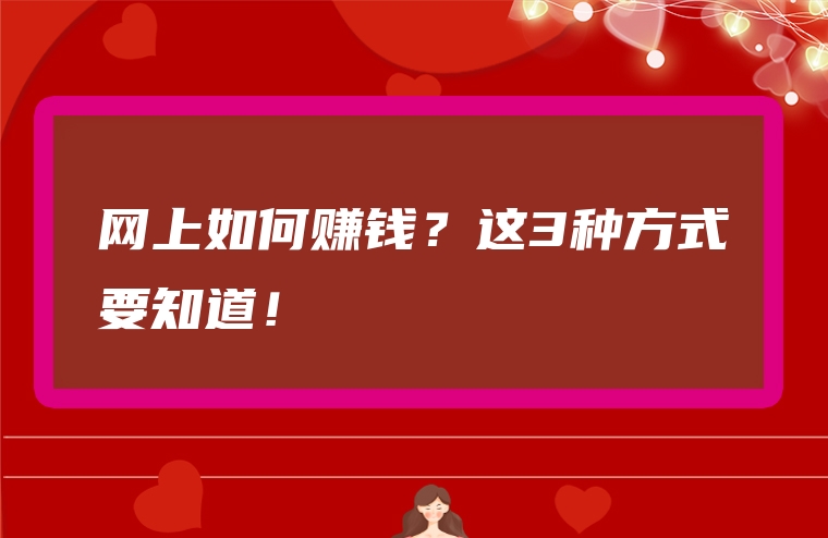 网上如何赚钱？这3种方式要知道！