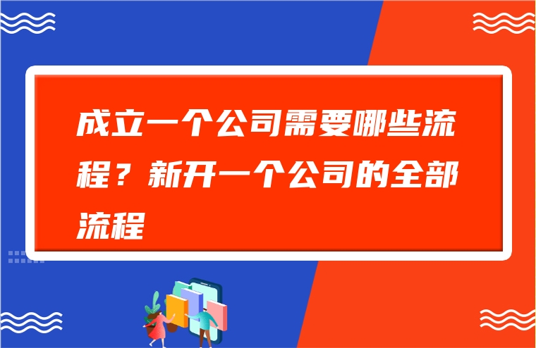 成立一个公司需要哪些流程？新开一个公司的全部流程