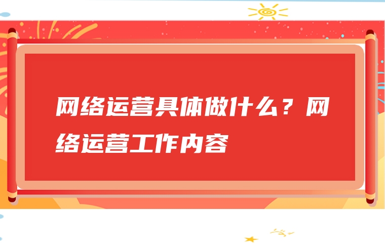 网络运营具体做什么？网络运营工作内容