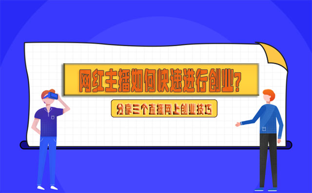 网红主播如何快速进行创业？分享三个直播网上创业技巧-赚在家创业号