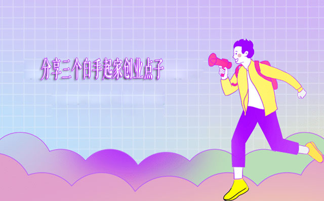 分享三个白手起家创业点子,教你如何小成本创业-赚在家创业号