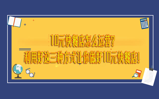 10元快餐店怎么运营？利用好这三种方式让你做好10元快餐店！-赚在家创业号