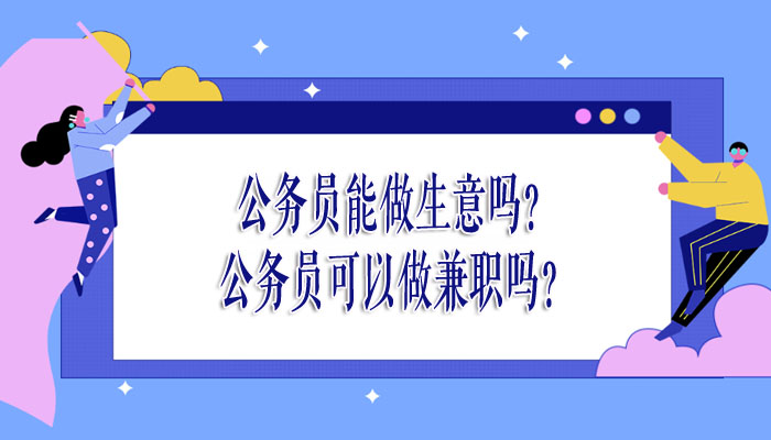 公务员能做生意吗？公务员可以做兼职吗？-赚在家创业号