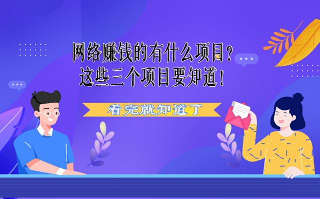 网络赚钱的有什么项目？这些三个项目要知道！-赚在家创业号