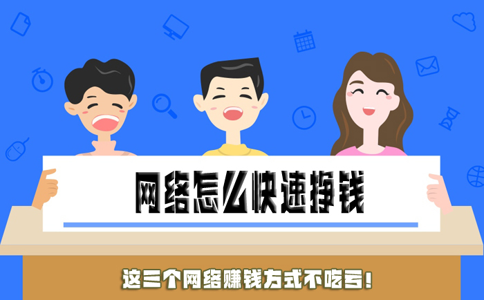 网络怎么快速挣钱，这三个网络赚钱方式不吃亏！-赚在家创业号