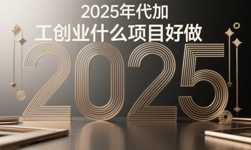 2025年代加工创业什么项目好做-赚在家创业号