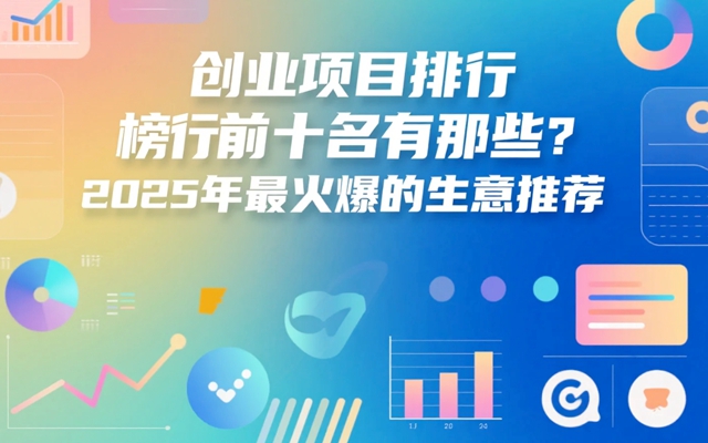 创业项目排行榜前十名有那些？2025年最火爆的生意推荐-赚在家创业号