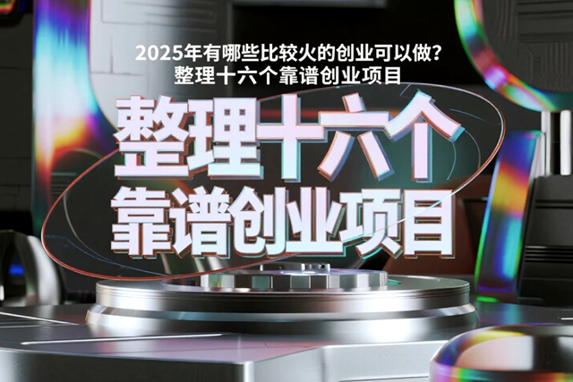 2025年有哪些比较火的创业可以做？整理十六个靠谱创业项目-赚在家创业号