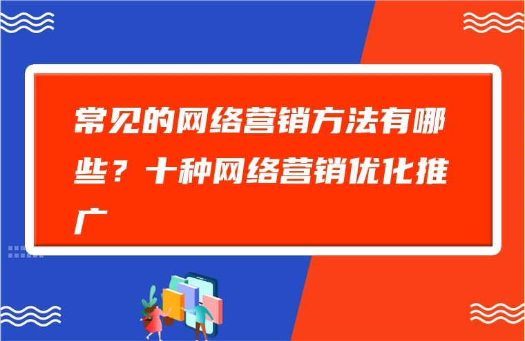 常见的网络营销方法有哪些？十种网络营销优化推广