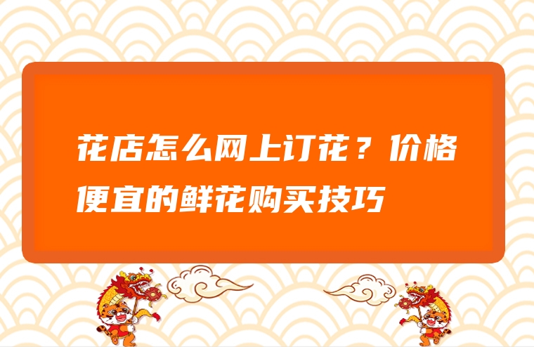 花店怎么网上订花？价格便宜的鲜花购买技巧