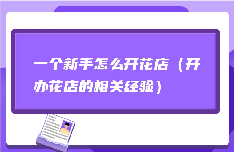 一个新手怎么开花店（开办花店的相关经验）