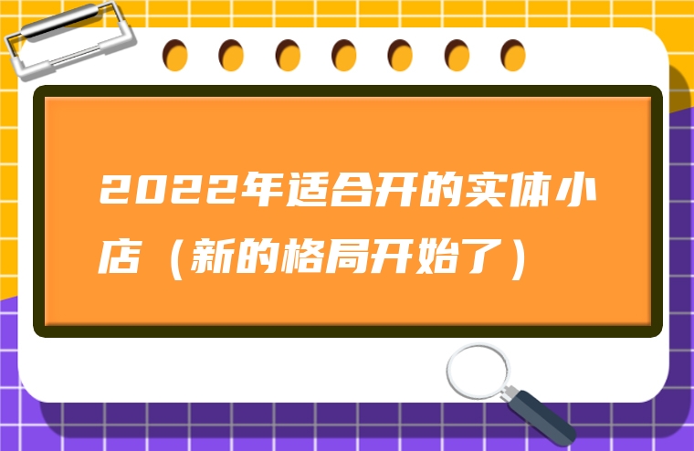 2022年适合开的实体小店（新的格局开始了）