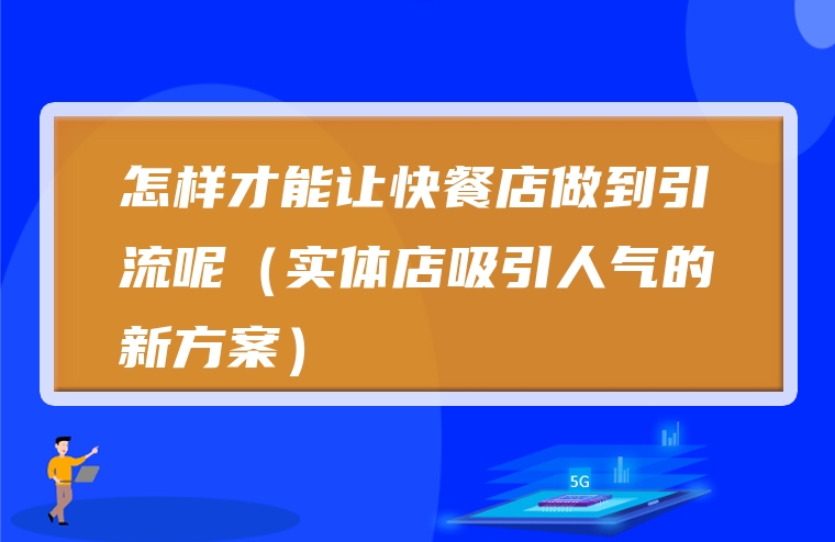 怎样才能让快餐店做到引流呢（实体店吸引人气的新方案）