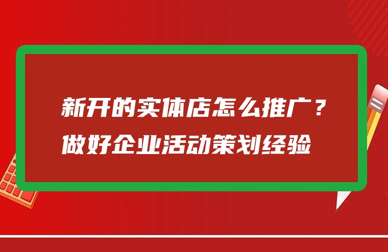 新开的实体店怎么推广？做好企业活动策划经验