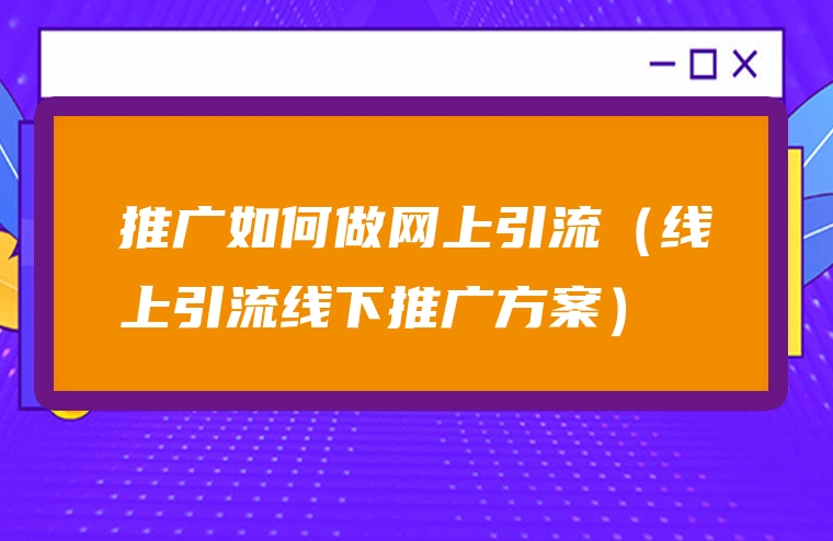 推广如何做网上引流（线上引流线下推广方案）