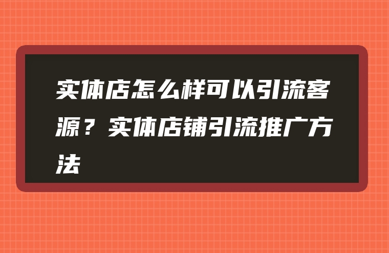 实体店怎么样可以引流客源？实体店铺引流推广方法