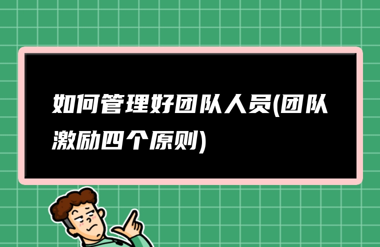 如何管理好团队人员(团队激励四个原则)