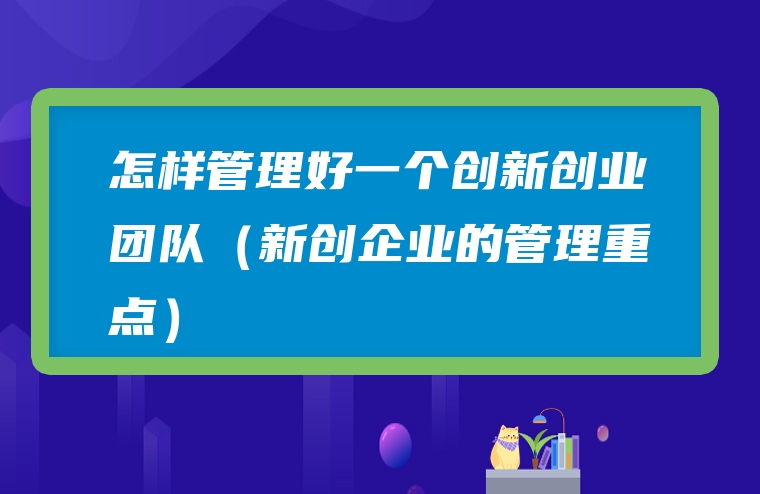 怎样管理好一个创新创业团队（新创企业的管理重点）
