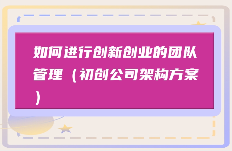 如何进行创新创业的团队管理（初创公司架构方案）