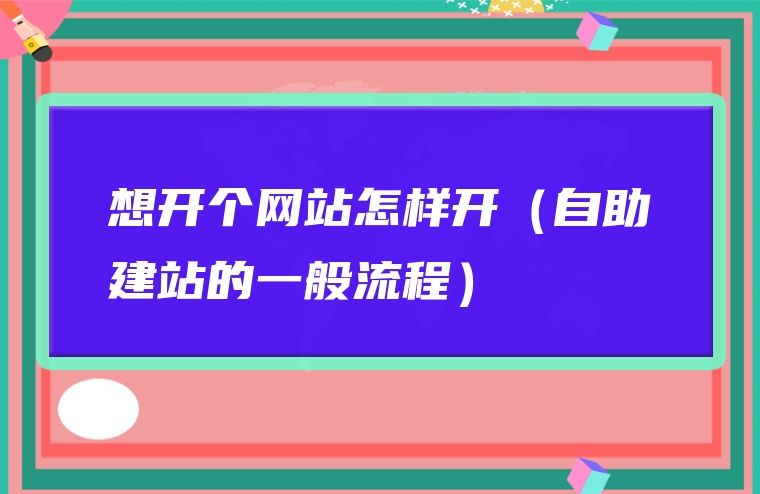 想开个网站怎样开（自助建站的一般流程）
