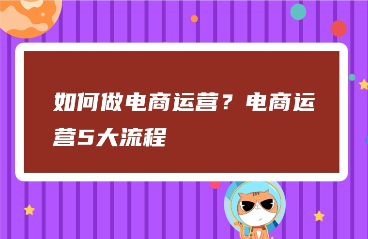 如何做电商运营？电商运营5大流程