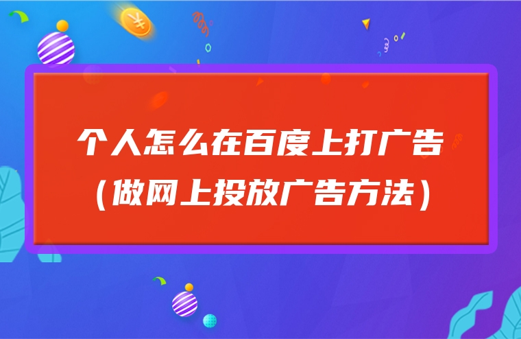 个人怎么在百度上打广告（做网上投放广告方法）
