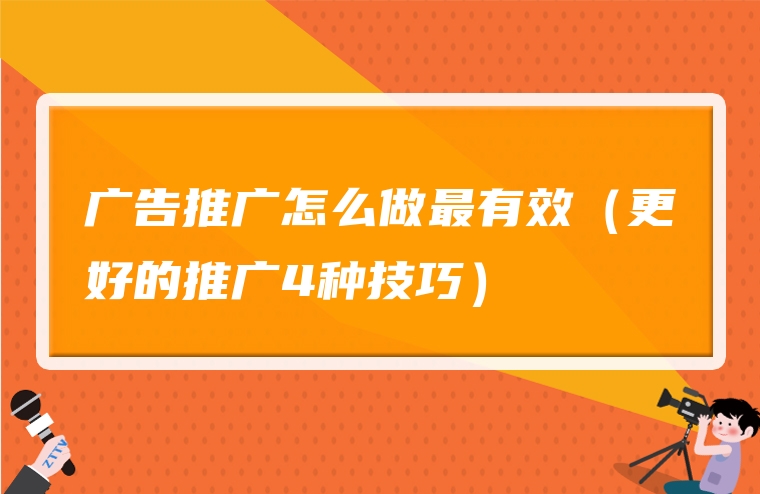 广告推广怎么做最有效（更好的推广4种技巧）