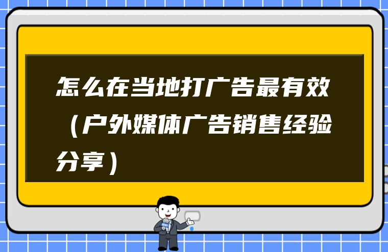 怎么在当地打广告最有效（户外媒体广告销售经验分享）