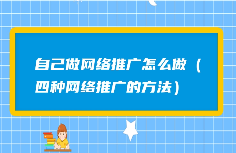 自己做网络推广怎么做（四种网络推广的方法）