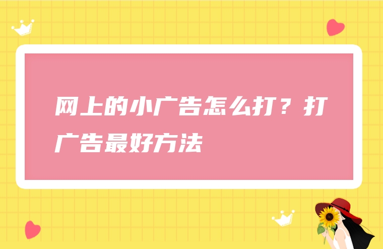 网上的小广告怎么打？打广告最好方法