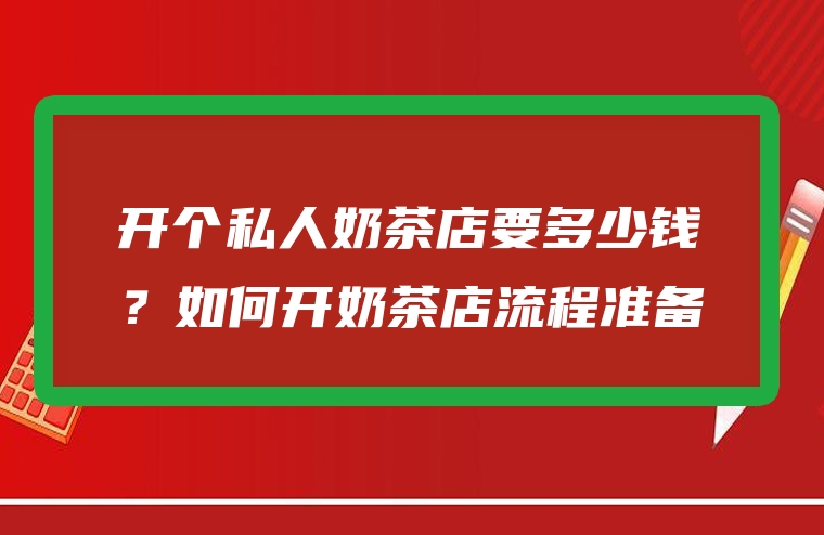 开个私人奶茶店要多少钱？如何开奶茶店流程准备