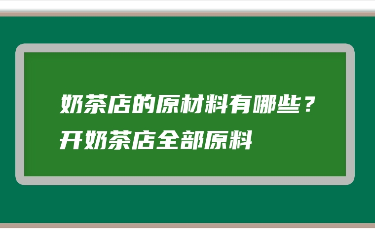 奶茶店的原材料有哪些？开奶茶店全部原料
