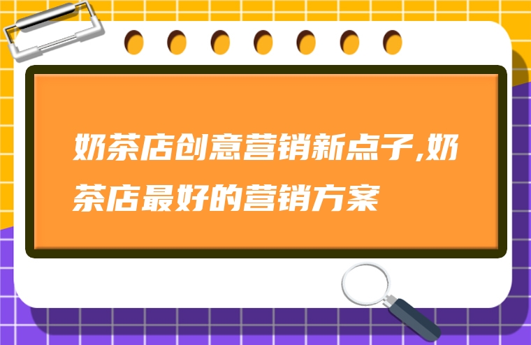 奶茶店创意营销新点子,奶茶店最好的营销方案