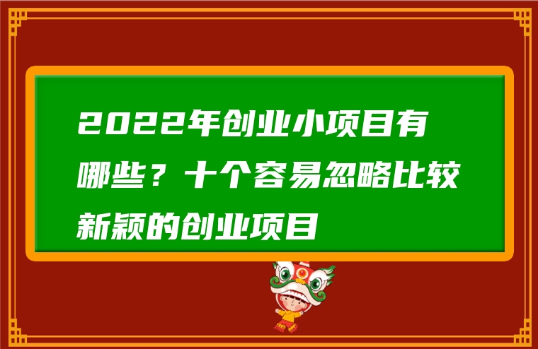 2022年创业小项目有哪些？十个容易忽略比较新颖的创业项目