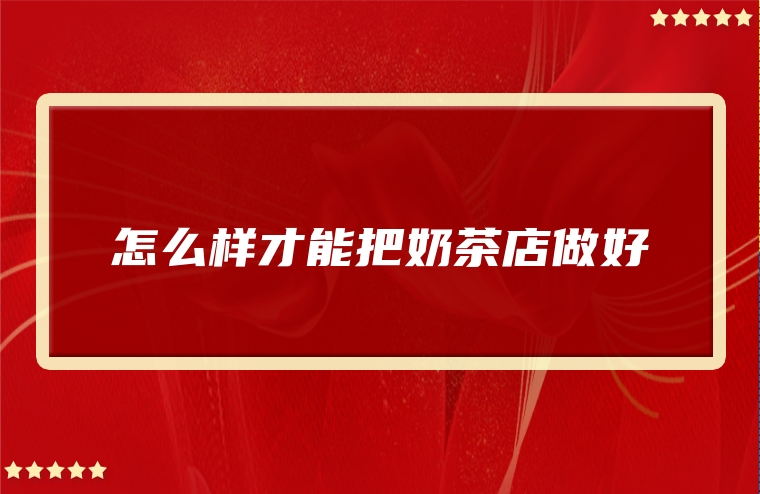 怎么样才能把奶茶店做好